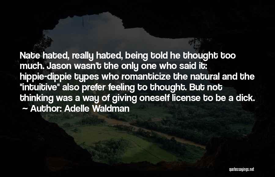 Adelle Waldman Quotes: Nate Hated, Really Hated, Being Told He Thought Too Much. Jason Wasn't The Only One Who Said It: Hippie-dippie Types