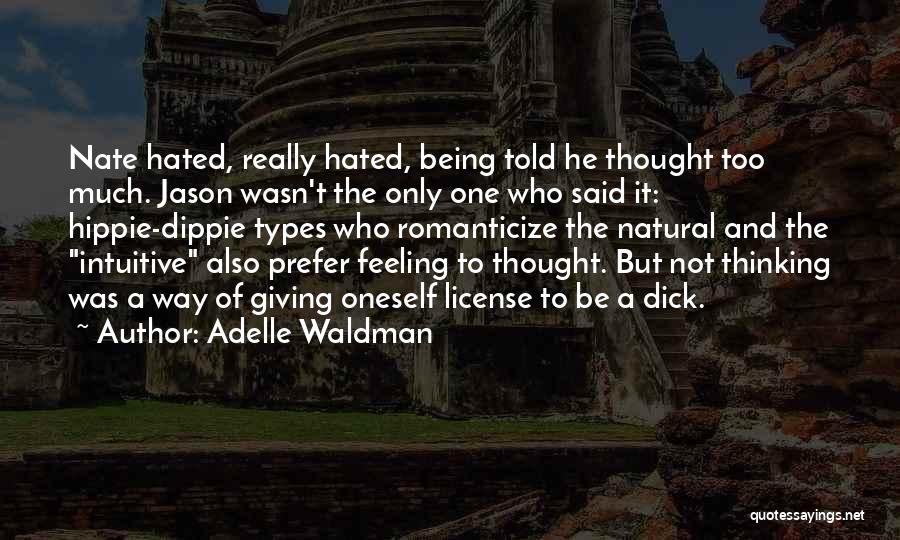 Adelle Waldman Quotes: Nate Hated, Really Hated, Being Told He Thought Too Much. Jason Wasn't The Only One Who Said It: Hippie-dippie Types