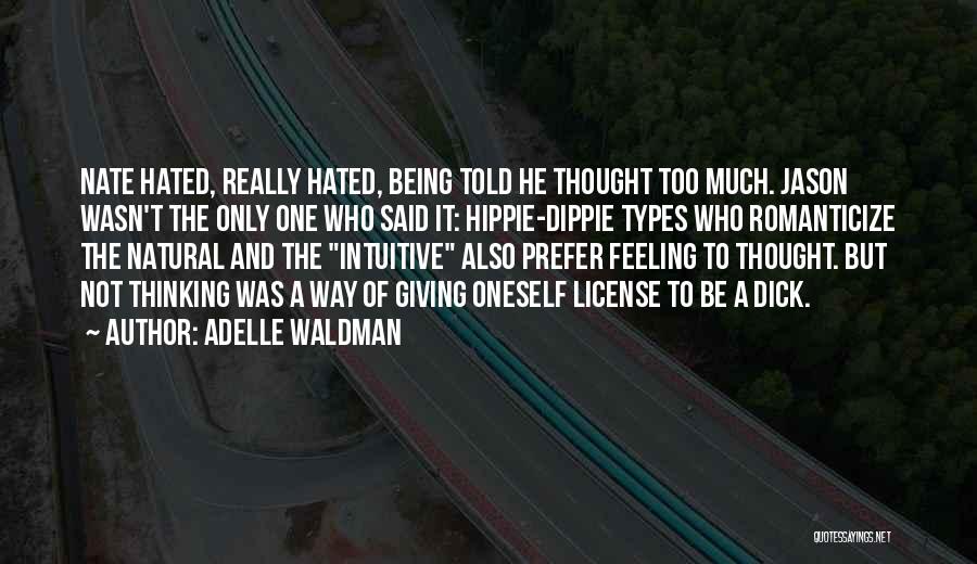 Adelle Waldman Quotes: Nate Hated, Really Hated, Being Told He Thought Too Much. Jason Wasn't The Only One Who Said It: Hippie-dippie Types