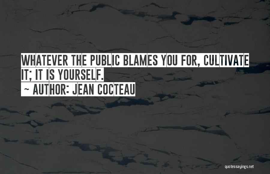 Jean Cocteau Quotes: Whatever The Public Blames You For, Cultivate It; It Is Yourself.