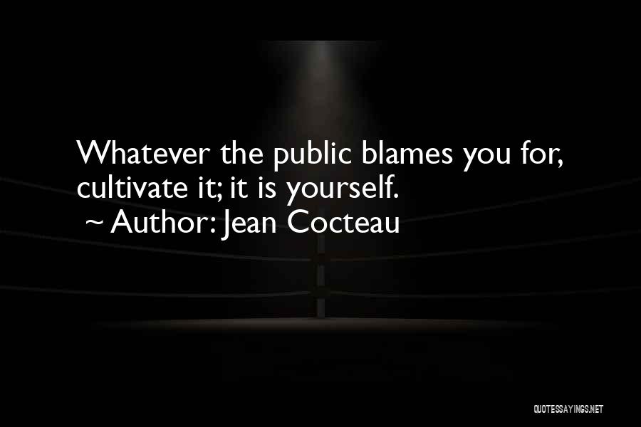 Jean Cocteau Quotes: Whatever The Public Blames You For, Cultivate It; It Is Yourself.