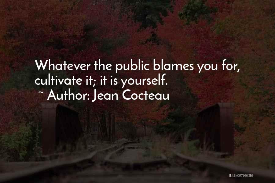 Jean Cocteau Quotes: Whatever The Public Blames You For, Cultivate It; It Is Yourself.