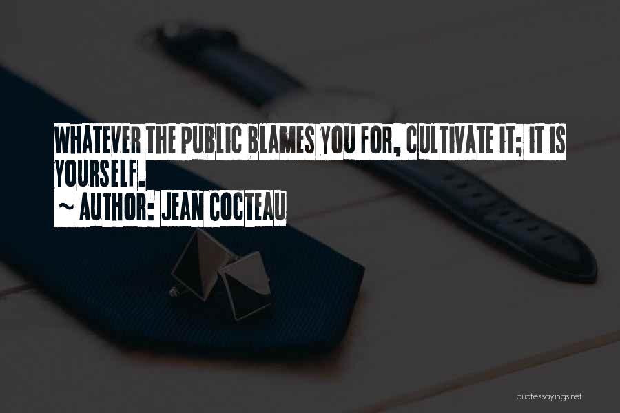 Jean Cocteau Quotes: Whatever The Public Blames You For, Cultivate It; It Is Yourself.
