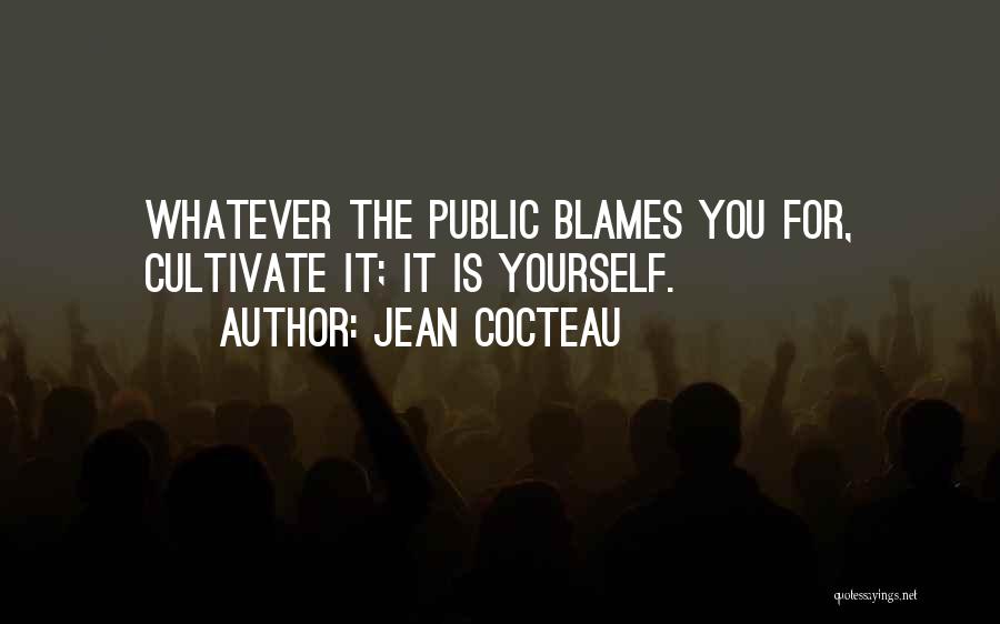 Jean Cocteau Quotes: Whatever The Public Blames You For, Cultivate It; It Is Yourself.