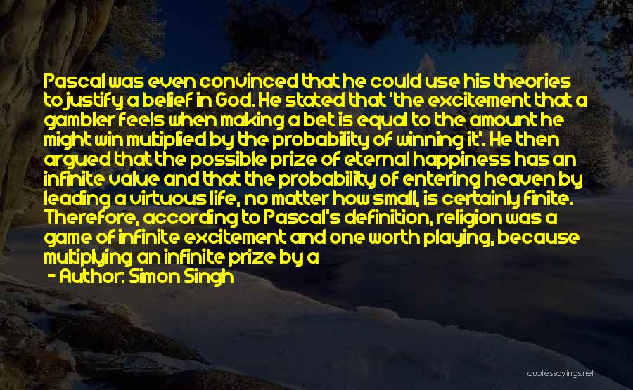 Simon Singh Quotes: Pascal Was Even Convinced That He Could Use His Theories To Justify A Belief In God. He Stated That 'the