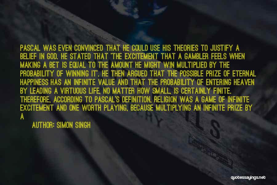 Simon Singh Quotes: Pascal Was Even Convinced That He Could Use His Theories To Justify A Belief In God. He Stated That 'the