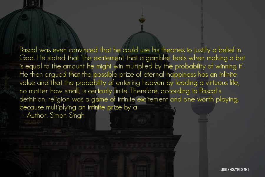 Simon Singh Quotes: Pascal Was Even Convinced That He Could Use His Theories To Justify A Belief In God. He Stated That 'the