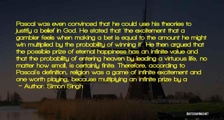 Simon Singh Quotes: Pascal Was Even Convinced That He Could Use His Theories To Justify A Belief In God. He Stated That 'the