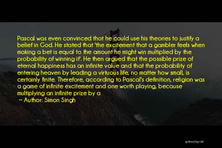 Simon Singh Quotes: Pascal Was Even Convinced That He Could Use His Theories To Justify A Belief In God. He Stated That 'the