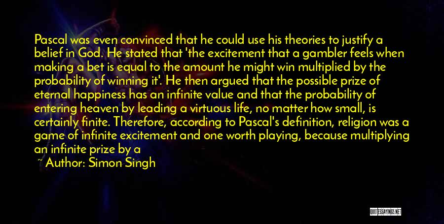 Simon Singh Quotes: Pascal Was Even Convinced That He Could Use His Theories To Justify A Belief In God. He Stated That 'the