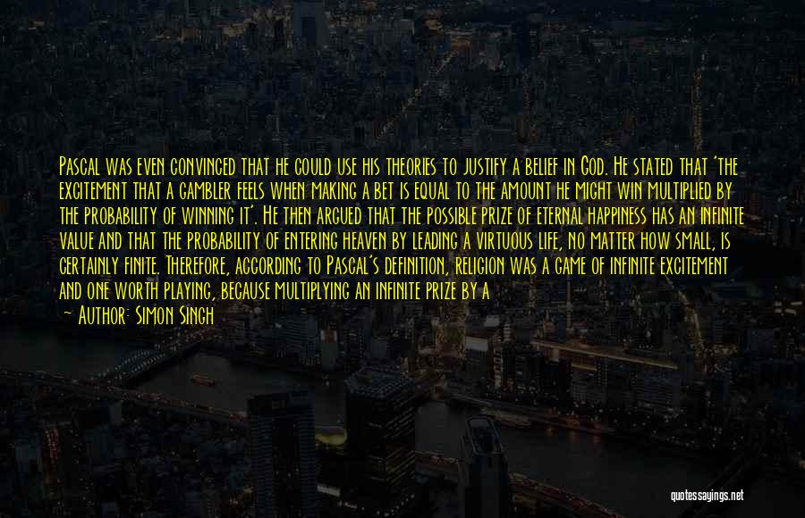 Simon Singh Quotes: Pascal Was Even Convinced That He Could Use His Theories To Justify A Belief In God. He Stated That 'the