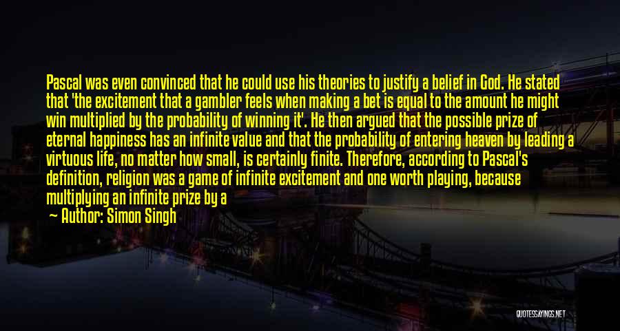 Simon Singh Quotes: Pascal Was Even Convinced That He Could Use His Theories To Justify A Belief In God. He Stated That 'the