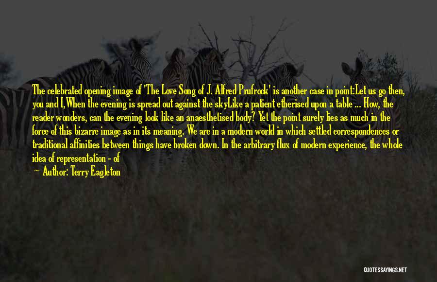 Terry Eagleton Quotes: The Celebrated Opening Image Of 'the Love Song Of J. Alfred Prufrock' Is Another Case In Point:let Us Go Then,