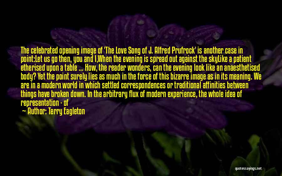 Terry Eagleton Quotes: The Celebrated Opening Image Of 'the Love Song Of J. Alfred Prufrock' Is Another Case In Point:let Us Go Then,