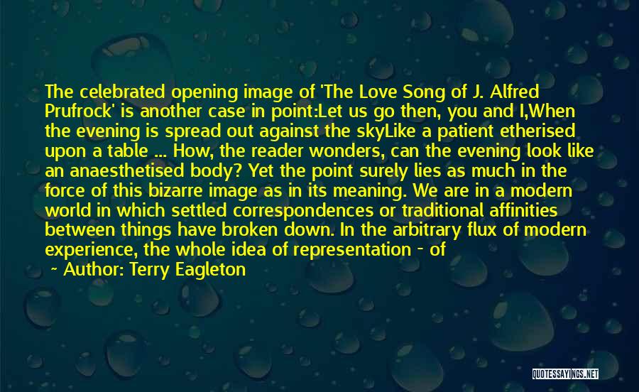 Terry Eagleton Quotes: The Celebrated Opening Image Of 'the Love Song Of J. Alfred Prufrock' Is Another Case In Point:let Us Go Then,