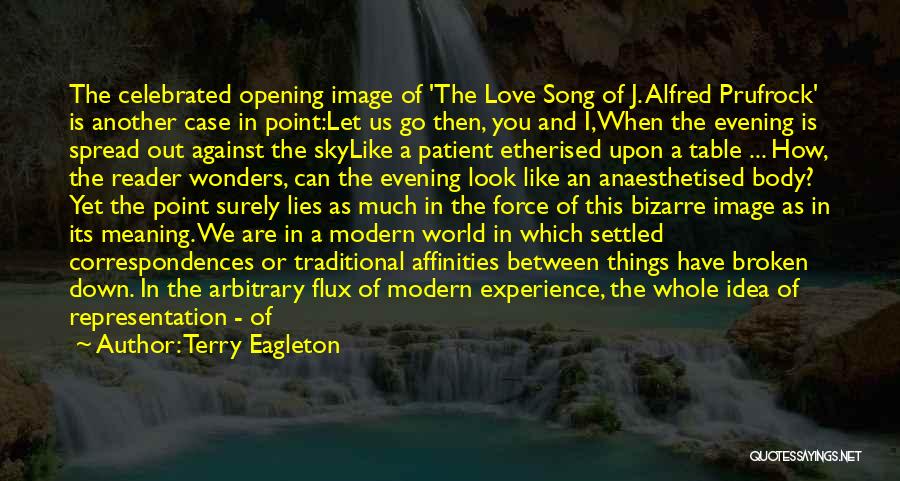 Terry Eagleton Quotes: The Celebrated Opening Image Of 'the Love Song Of J. Alfred Prufrock' Is Another Case In Point:let Us Go Then,