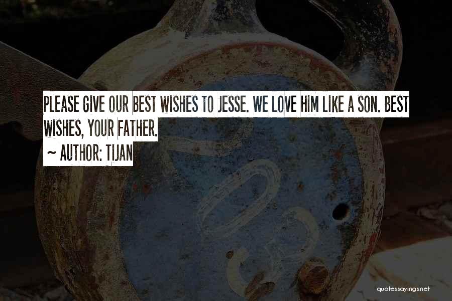 Tijan Quotes: Please Give Our Best Wishes To Jesse. We Love Him Like A Son. Best Wishes, Your Father.