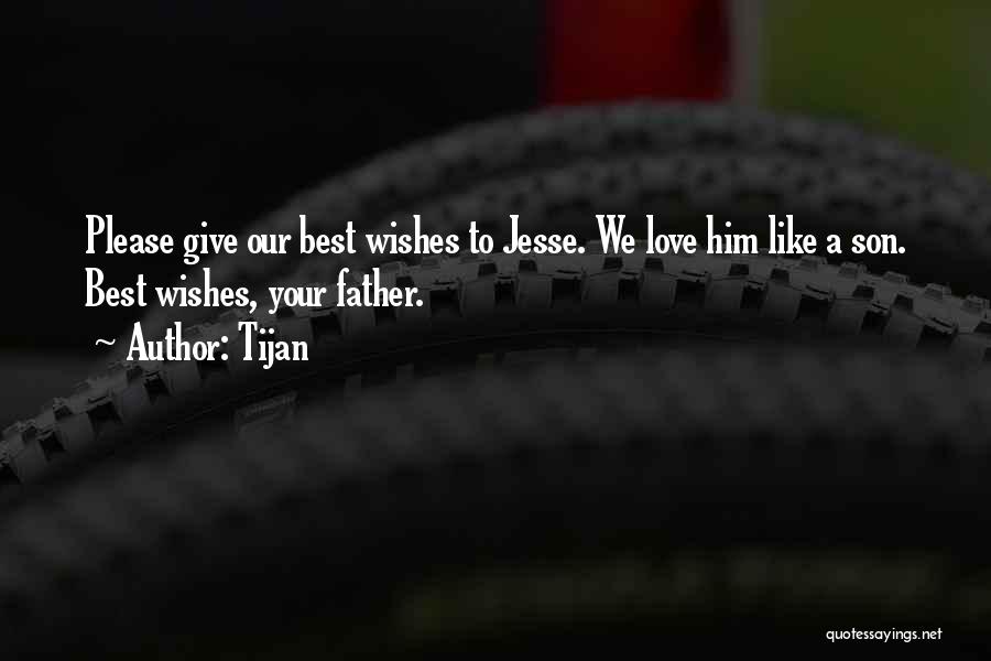 Tijan Quotes: Please Give Our Best Wishes To Jesse. We Love Him Like A Son. Best Wishes, Your Father.