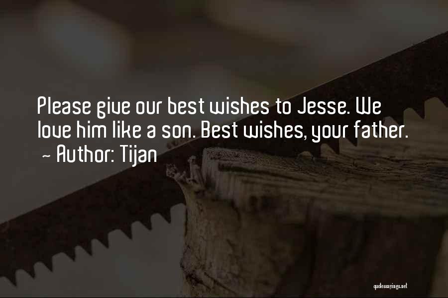 Tijan Quotes: Please Give Our Best Wishes To Jesse. We Love Him Like A Son. Best Wishes, Your Father.
