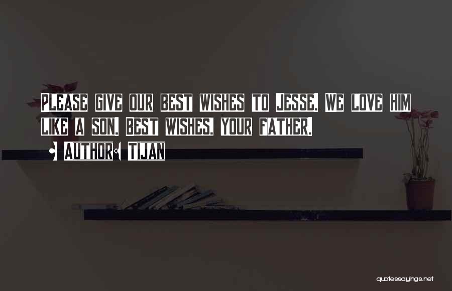 Tijan Quotes: Please Give Our Best Wishes To Jesse. We Love Him Like A Son. Best Wishes, Your Father.