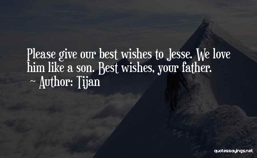 Tijan Quotes: Please Give Our Best Wishes To Jesse. We Love Him Like A Son. Best Wishes, Your Father.