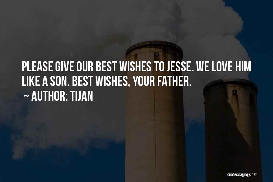 Tijan Quotes: Please Give Our Best Wishes To Jesse. We Love Him Like A Son. Best Wishes, Your Father.