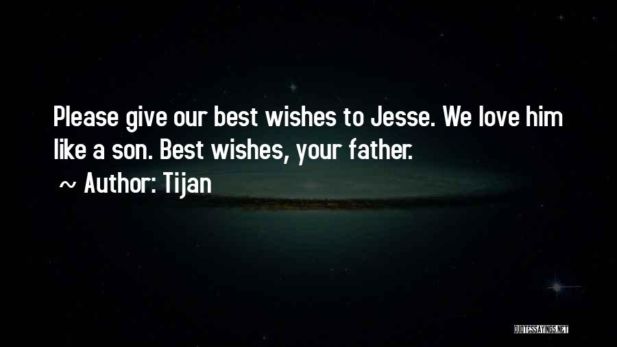 Tijan Quotes: Please Give Our Best Wishes To Jesse. We Love Him Like A Son. Best Wishes, Your Father.