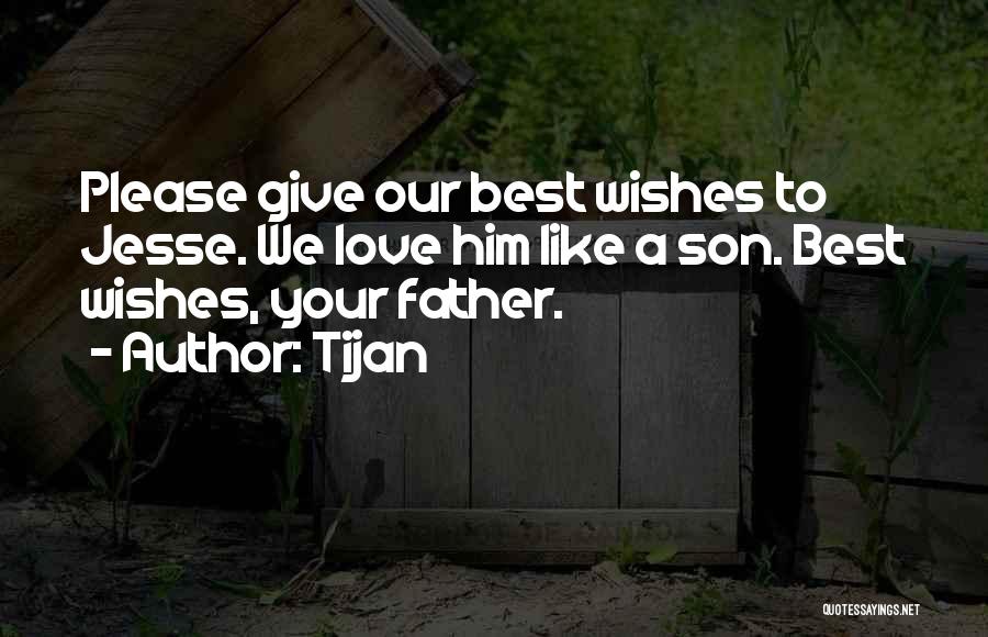 Tijan Quotes: Please Give Our Best Wishes To Jesse. We Love Him Like A Son. Best Wishes, Your Father.