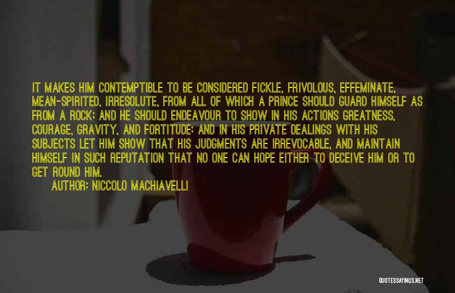 Niccolo Machiavelli Quotes: It Makes Him Contemptible To Be Considered Fickle, Frivolous, Effeminate, Mean-spirited, Irresolute, From All Of Which A Prince Should Guard