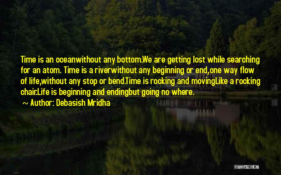 Debasish Mridha Quotes: Time Is An Oceanwithout Any Bottom.we Are Getting Lost While Searching For An Atom. Time Is A Riverwithout Any Beginning