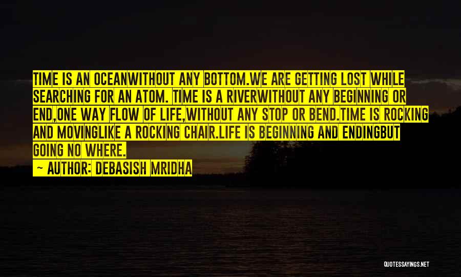 Debasish Mridha Quotes: Time Is An Oceanwithout Any Bottom.we Are Getting Lost While Searching For An Atom. Time Is A Riverwithout Any Beginning