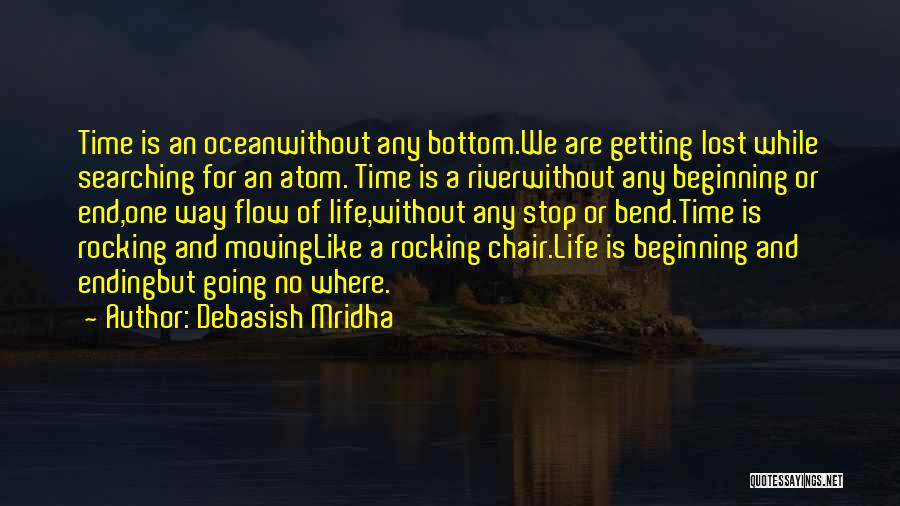 Debasish Mridha Quotes: Time Is An Oceanwithout Any Bottom.we Are Getting Lost While Searching For An Atom. Time Is A Riverwithout Any Beginning