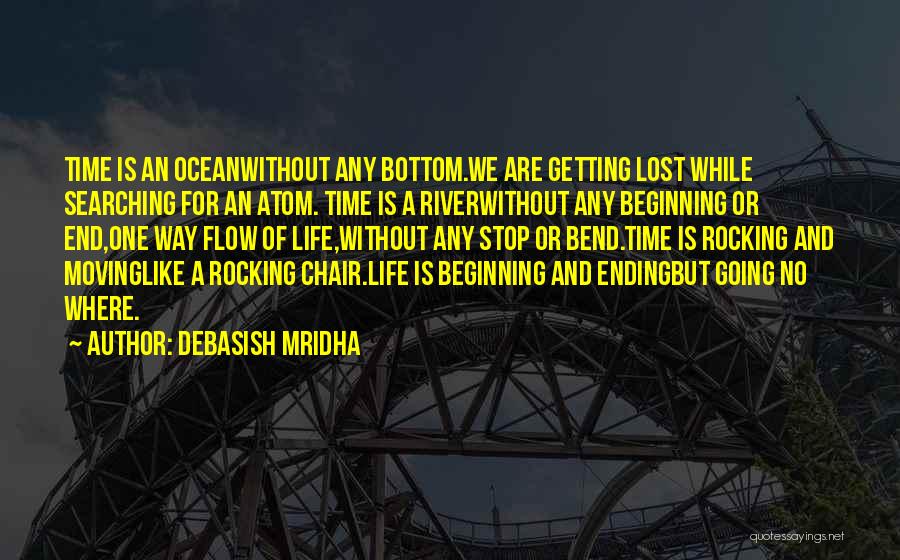 Debasish Mridha Quotes: Time Is An Oceanwithout Any Bottom.we Are Getting Lost While Searching For An Atom. Time Is A Riverwithout Any Beginning
