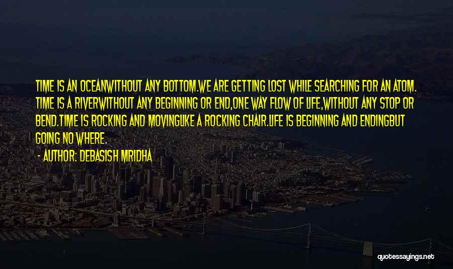 Debasish Mridha Quotes: Time Is An Oceanwithout Any Bottom.we Are Getting Lost While Searching For An Atom. Time Is A Riverwithout Any Beginning