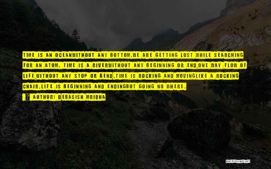 Debasish Mridha Quotes: Time Is An Oceanwithout Any Bottom.we Are Getting Lost While Searching For An Atom. Time Is A Riverwithout Any Beginning