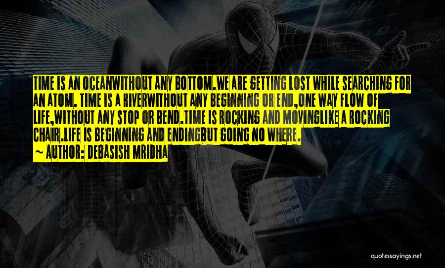 Debasish Mridha Quotes: Time Is An Oceanwithout Any Bottom.we Are Getting Lost While Searching For An Atom. Time Is A Riverwithout Any Beginning