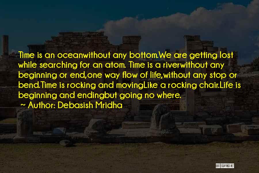 Debasish Mridha Quotes: Time Is An Oceanwithout Any Bottom.we Are Getting Lost While Searching For An Atom. Time Is A Riverwithout Any Beginning