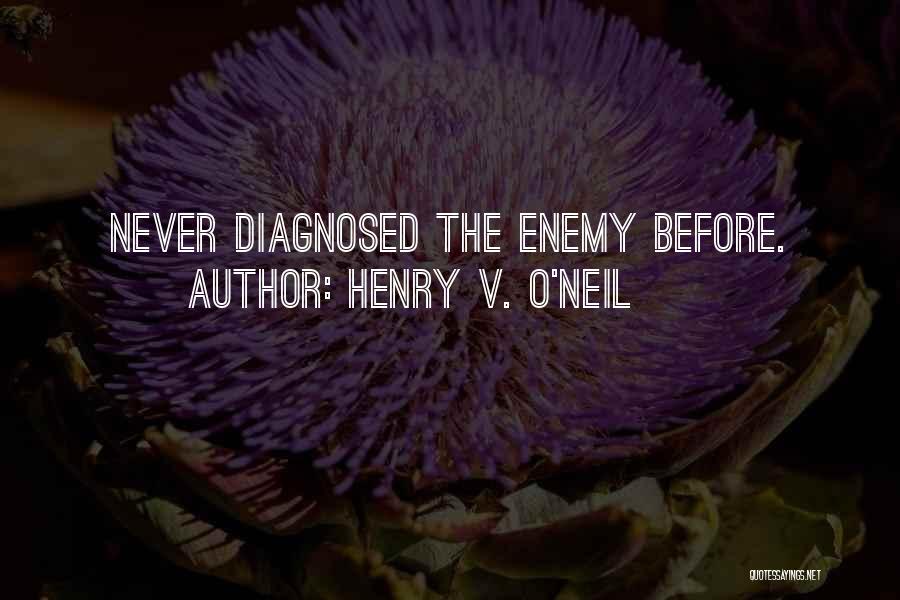 Henry V. O'Neil Quotes: Never Diagnosed The Enemy Before.