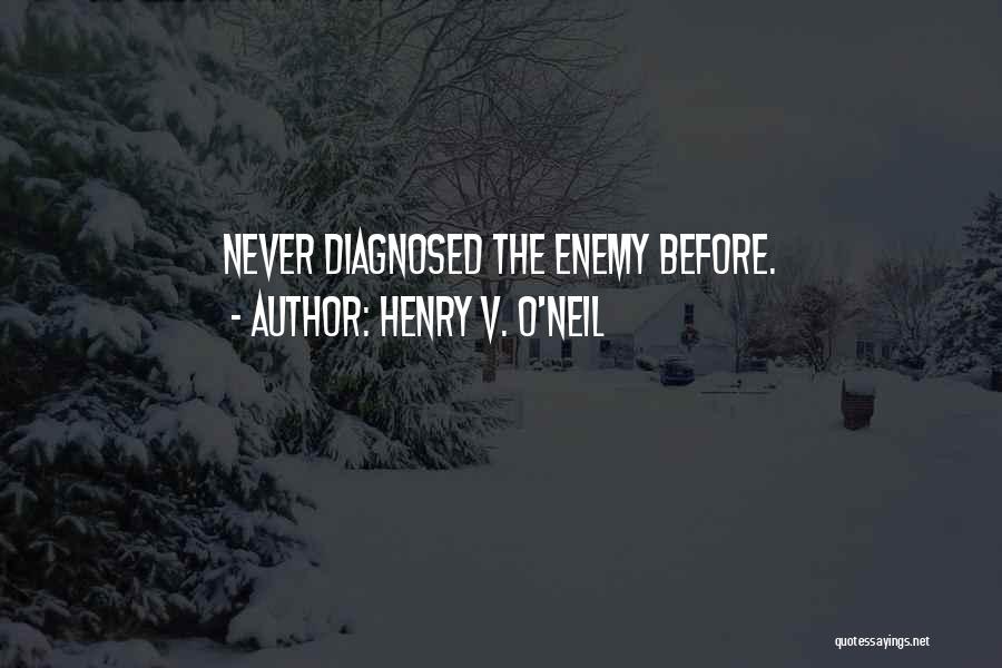 Henry V. O'Neil Quotes: Never Diagnosed The Enemy Before.