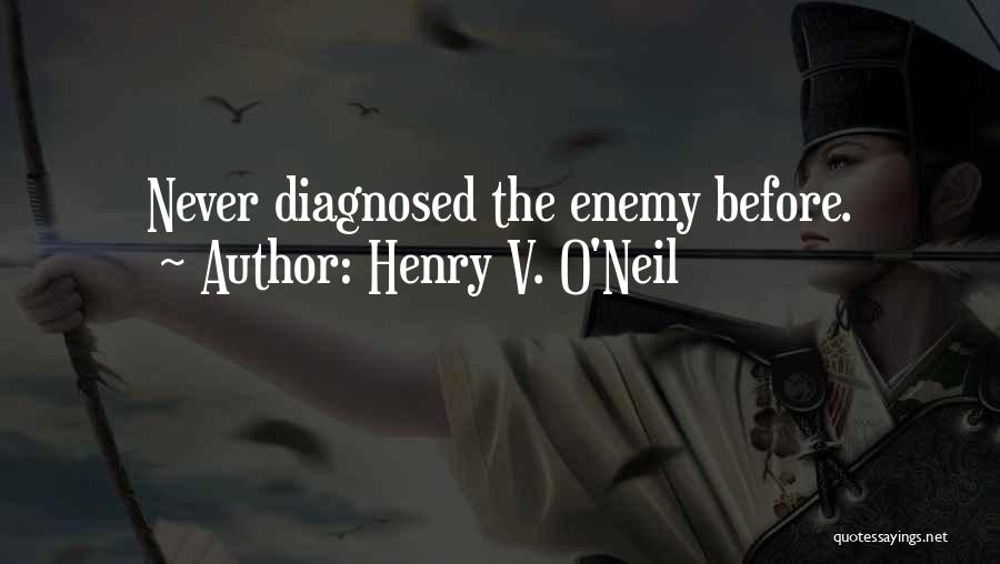 Henry V. O'Neil Quotes: Never Diagnosed The Enemy Before.