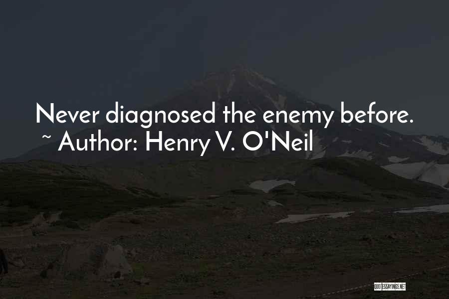 Henry V. O'Neil Quotes: Never Diagnosed The Enemy Before.