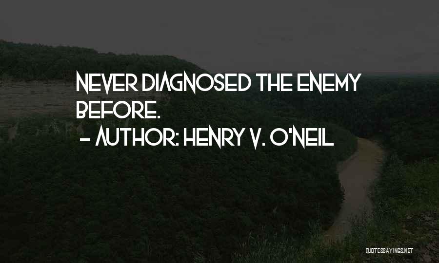 Henry V. O'Neil Quotes: Never Diagnosed The Enemy Before.