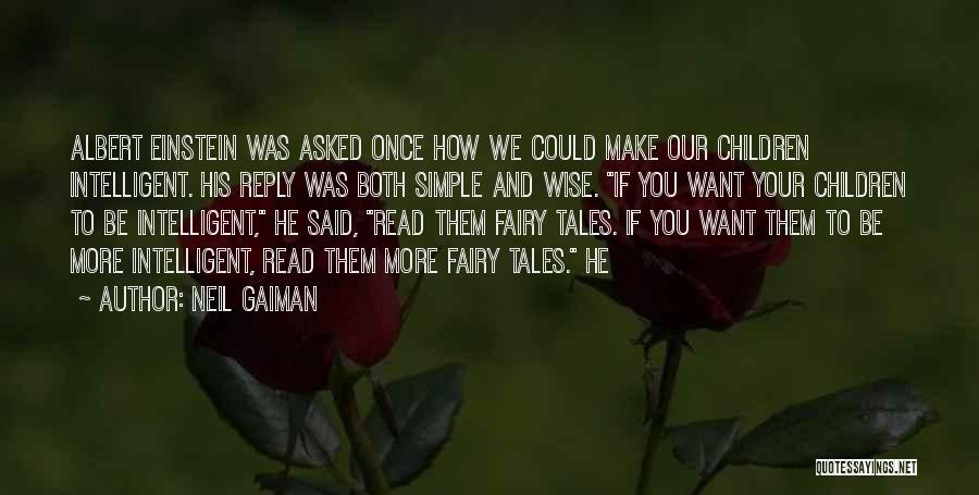 Neil Gaiman Quotes: Albert Einstein Was Asked Once How We Could Make Our Children Intelligent. His Reply Was Both Simple And Wise. If