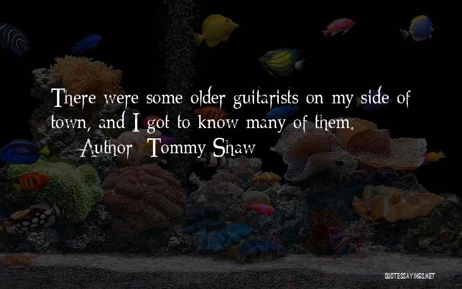 Tommy Shaw Quotes: There Were Some Older Guitarists On My Side Of Town, And I Got To Know Many Of Them.