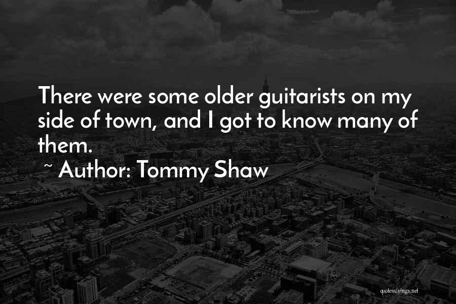 Tommy Shaw Quotes: There Were Some Older Guitarists On My Side Of Town, And I Got To Know Many Of Them.