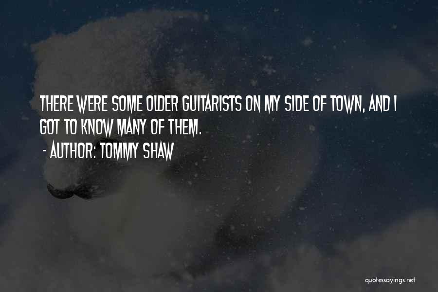 Tommy Shaw Quotes: There Were Some Older Guitarists On My Side Of Town, And I Got To Know Many Of Them.