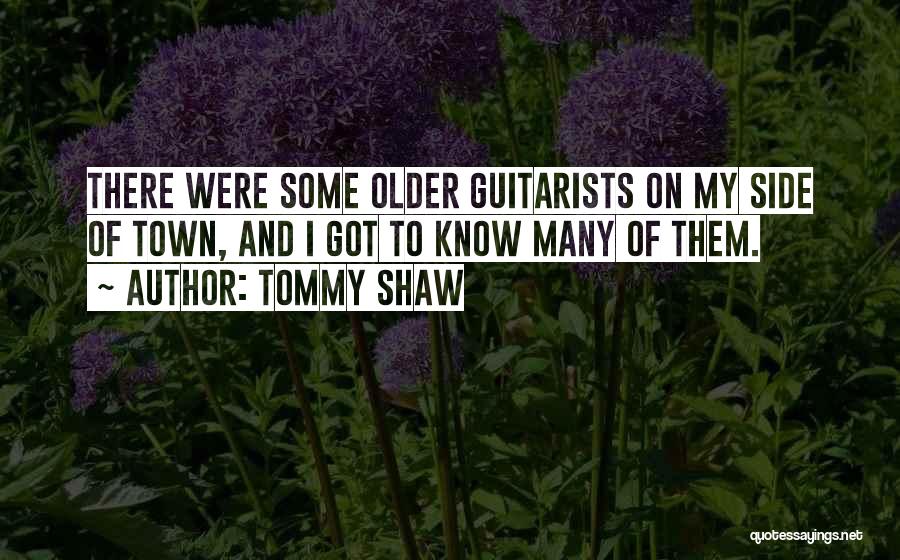 Tommy Shaw Quotes: There Were Some Older Guitarists On My Side Of Town, And I Got To Know Many Of Them.