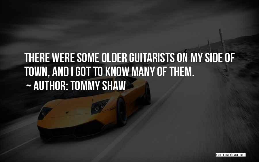 Tommy Shaw Quotes: There Were Some Older Guitarists On My Side Of Town, And I Got To Know Many Of Them.
