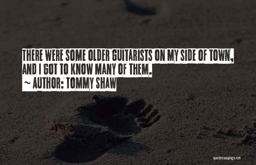 Tommy Shaw Quotes: There Were Some Older Guitarists On My Side Of Town, And I Got To Know Many Of Them.