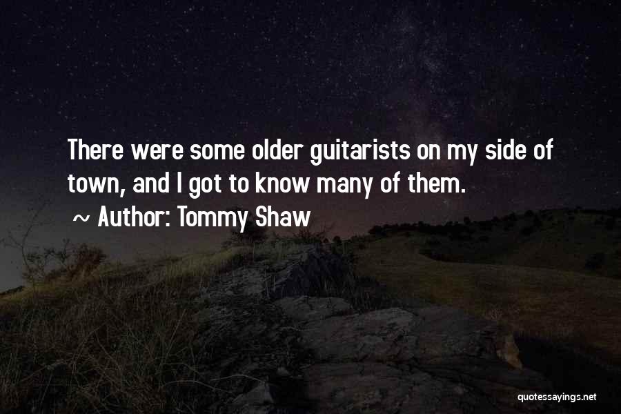 Tommy Shaw Quotes: There Were Some Older Guitarists On My Side Of Town, And I Got To Know Many Of Them.